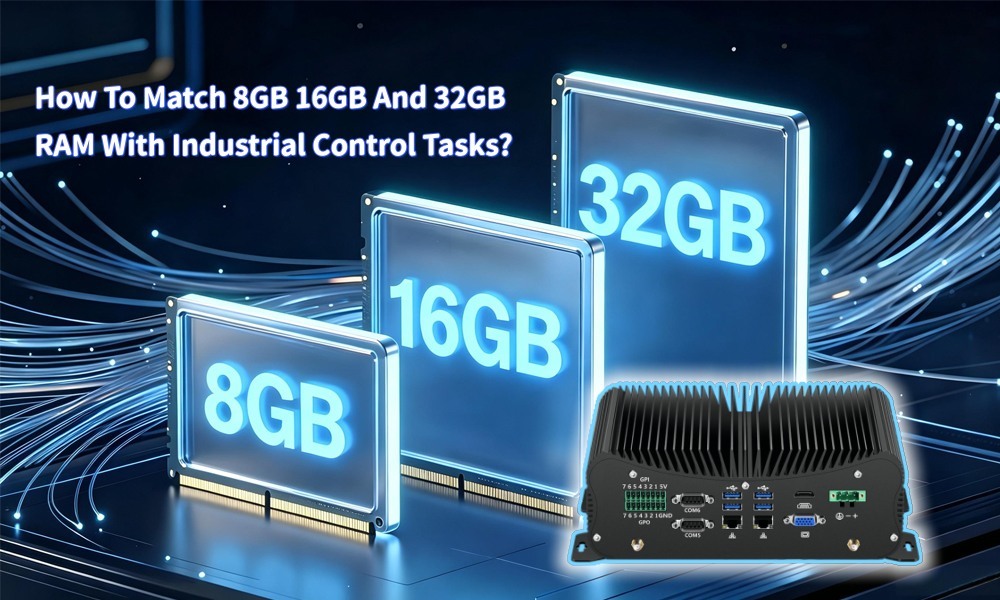أحدث مدونات الشركة حول كيفية مطابقة ذاكرة الوصول العشوائي 8 جيجابايت و 16 جيجابايت و 32 جيجابايت مع مهام التحكم الصناعي؟ مقارنة سيناريوهات التطبيقات الصناعية تحت